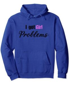 I Got Girl Problems HOODIE ZNF08