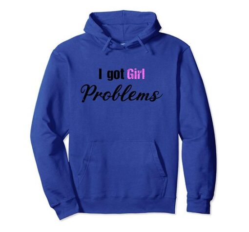 I Got Girl Problems HOODIE ZNF08