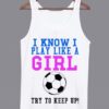 I Know I Play Like a Girl Tanktop ZNF08