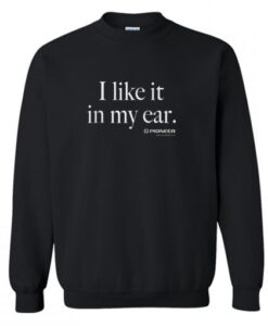 I Like It In My Ear Pioneer Sweatshirt