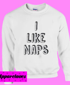 I Like Naps Sweatshirt