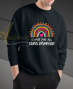 I Love You All Class Dismissed Teacher Last Day Of School sweatshirt