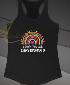 I Love You All Class Dismissed Teacher Last Day Of School tanktop