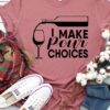 I Make Pour Choices, Wine Shirt ZNF08