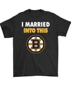 I Married Into This Boston Bruins Hockey NHL Shirts DAP