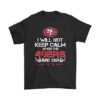 I Will Not Keep Calm When The 49ers Are On Football Shirts DAP