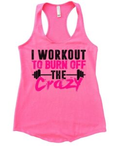 I Workout To Burn Off The Crazy Womens Workout Tank Top ZNF08