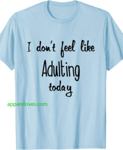 I don't feel like Adulting today T-Shirts thd