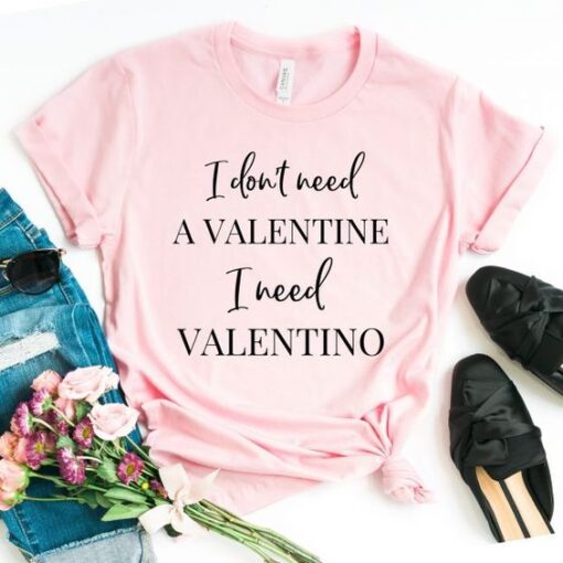 I don't need a Valentine I need a Valentino TSHIRT ZNF08