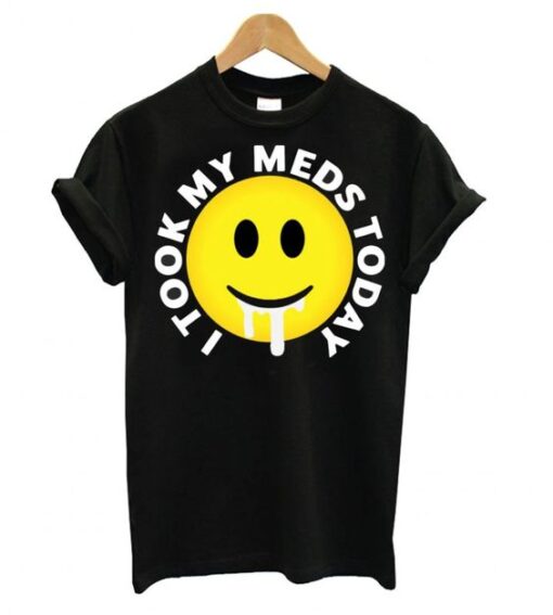 I took my meds today T shirt ZNF08