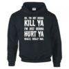 I'M NOT GUNNA KILL YA HOODIE THD