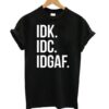 Idk Idc Idgaf T shirt ZNF08