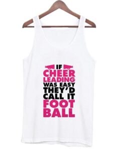 If Cheer Leading Was Easy They’d Call It Foot Ball Tank Top ZNF08