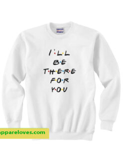 I’ll Be There For You Friends Sweatshirt THD