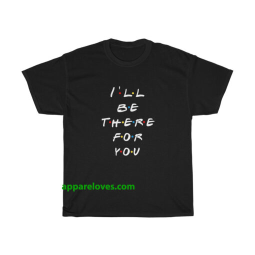 I'll be there for you t shirt THD