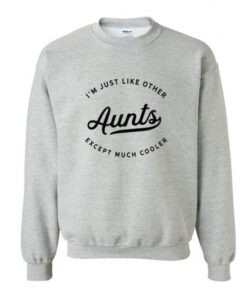 I’m Just Like Other Aunts Sweatshirt KM