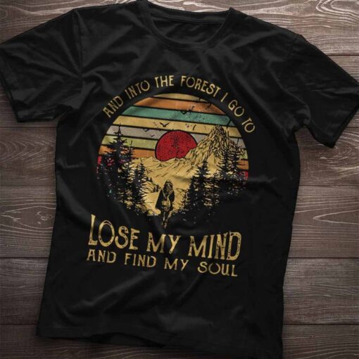 Into the Forest I go to Lose my Mind and Find Soul tshirt