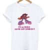 Its My World You’re Just Living In It T-Shirt ZNF08