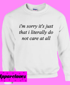 I’m Sorry It’s That I Literally Sweatshirt