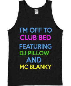 I’m off to club bed featuring dj pillow and mc blanky tank top