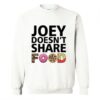 Joey Doesn’t Share Food Sweatshirt