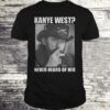 Kanye West Never Heard Of Her Lemmy Kilmister T-shirt