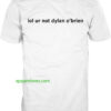 LOL ur not Dylan o'brien T-Shirt thd