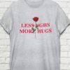 Less Ughs More Hugs T-shirt