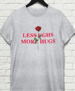 Less Ughs More Hugs T-shirt