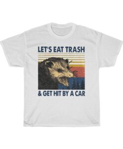 Let's Eat Trash And Get Hit By Car T-Shirt