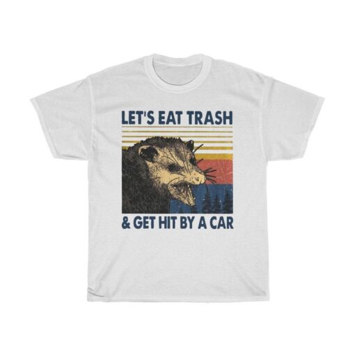 Let's Eat Trash And Get Hit By Car T-Shirt