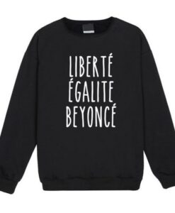 Liberte Egalite Beyonce Sweatshirt