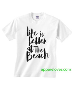 Life is Better At The Beach T Shirt thd