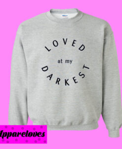 Loved at my Darkes Sweatshirt