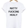 Matty Fucking Healy T-shirt