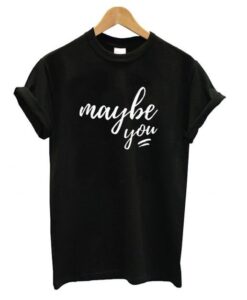 Maybe You T shirt ZNF08