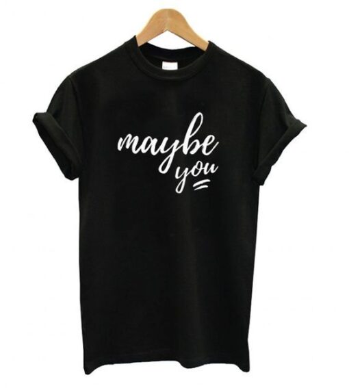 Maybe You T shirt ZNF08