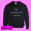 Me Sarcastic I Never Sweatshirt LP01