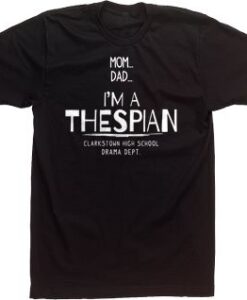 Mom Dad I'm A Thespian Drama Club Tees High School Custom Tshirt ZNF08