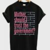 Mother Should I Trust The Goverment T-shirt ZNF08