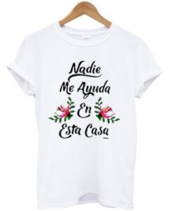 Nadie Me Ayuda En Esta Casa T-Shirt