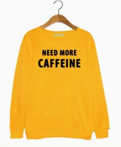 Need More Caffeine Sweatshirt