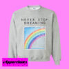 Never Stop Dreaming Rainbow Sweatshirt Men And Women