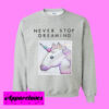 Never Stop Dreaming Unicorn Sweatshirt Men And Women