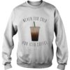 Never Too Cold For Iced Coffee sweatshirt thd