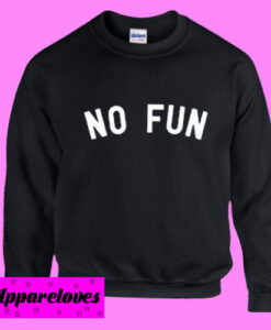 No Fun Sweatshirt Men And Women