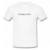 No Really I’m Fine T Shirt ZNF08