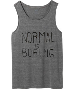 Normal is boring tank top