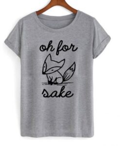 Oh For Fox Sake T Shirt