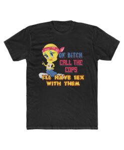 Ok Bitch Call The Cops I'll Have Sex With Them T Shirt Men's